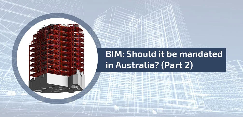 
										BIM Should it be mandated in Australia (Part 2)