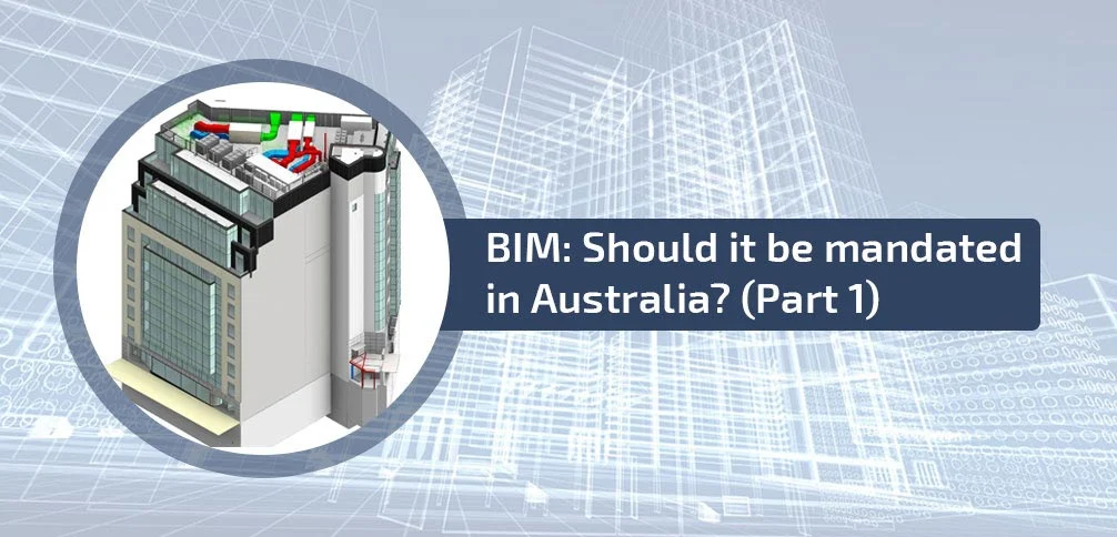 
										BIM: Should it be mandated in Australia? (Part 1)