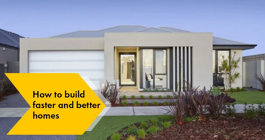 
										How to build faster and better homes?
