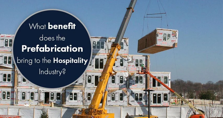
										What benefit does the Prefabrication bring to the Hospitality Industry?
