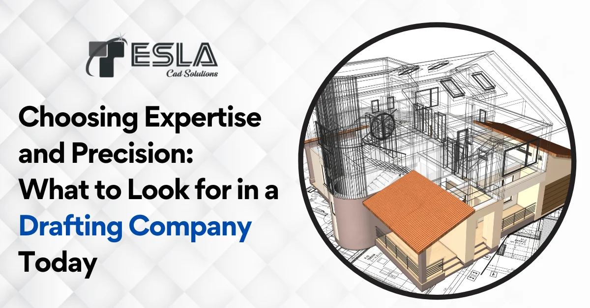 
										Choosing Expertise and Precision: What to Look for in a Drafting Company Today 