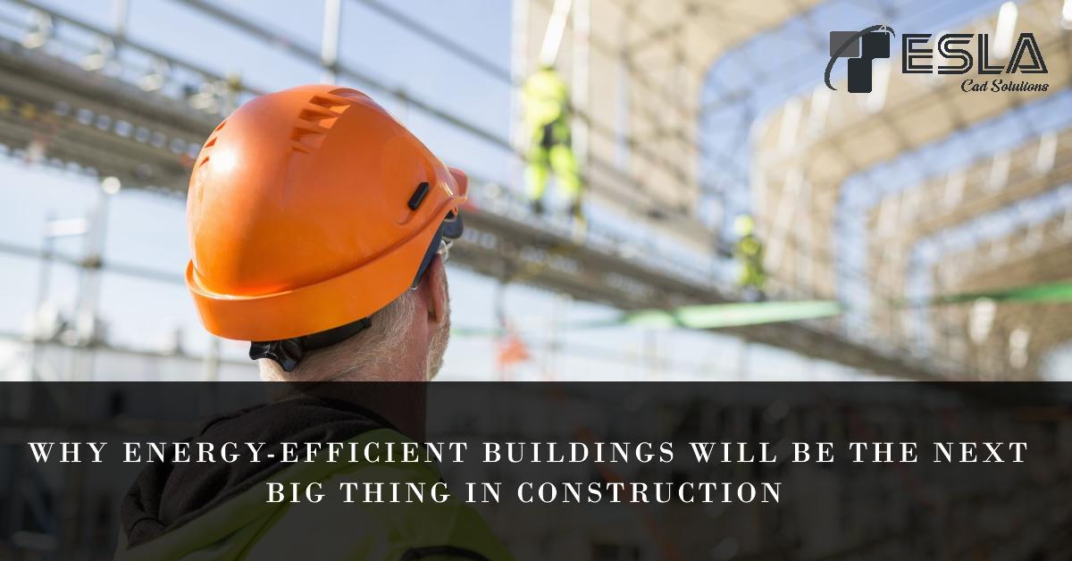 Why energy-efficient buildings will be the next big thing in construction 
